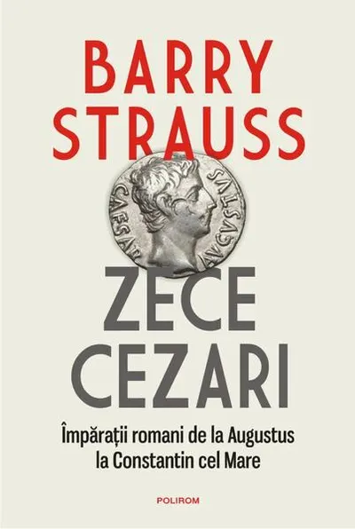Zece cezari. Împărații romani de la Augustus la Constantin cel Mare - Paperback brosat - Barry Strauss
