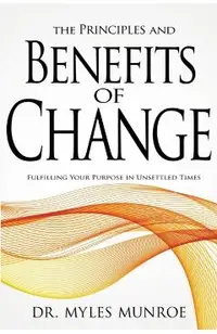 The Principles and Benefits of Change: Fulfilling Your Purpose in Unsettled Times