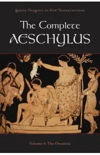 The Complete Aeschylus, Volume 1: The Oresteia