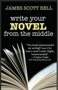 Write Your Novel From The Middle: A New Approach for Plotters, Pantsers and Everyone in Between