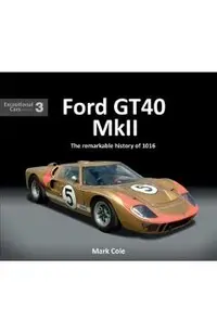 Ford Gt40 Mk II: The Remarkable History of 1016