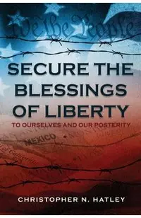 Secure the Blessings of Liberty: To Ourselves and Our Posterity