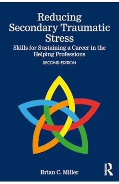 Reducing Secondary Traumatic Stress: Skills for Sustaining a Career in the Helping Professions