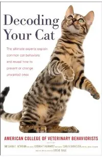 Decoding Your Cat: The Ultimate Experts Explain Common Cat Behaviors and Reveal How to Prevent or Change Unwanted Ones