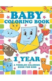 Baby Coloring Book 1 Year; A Toddler Coloring Book For Kids: Simple Colouring Designs With Large Pictures And Print