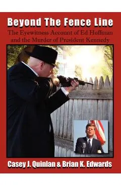 Beyond the Fence Line: The Eyewitness Account of Ed Hoffman and the Murder of President John F. Kennedy