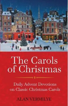 The Carols of Christmas: Daily Advent Devotions on Classic Christmas Carols (28-Day Devotional for Christmas and Advent)