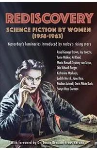 Rediscovery: Science Fiction by Women (1958 to 1963): Yesterday's luminaries introduced by today's rising stars