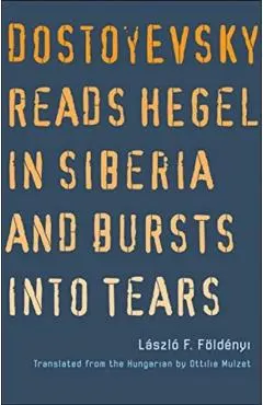 Dostoyevsky Reads Hegel in Siberia and Bursts Into Tears