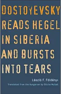 Dostoyevsky Reads Hegel in Siberia and Bursts Into Tears
