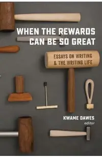 When the Rewards Can Be So Great: Essays on Writing and the Writing Life
