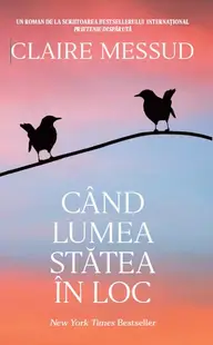 Când lumea stătea în loc - Paperback brosat - Claire Messud