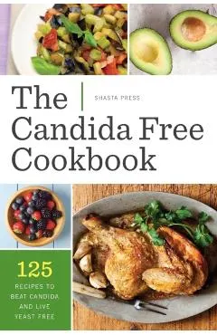 Candida Free Cookbook: 125 Recipes to Beat Candida and Live Yeast Free