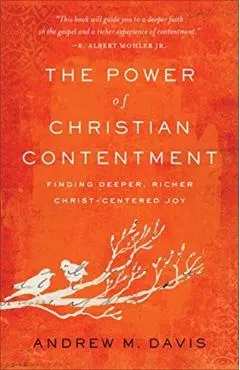 The Power of Christian Contentment: Finding Deeper, Richer Christ-Centered Joy
