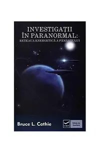 Investigaţii în paranormal. Reţeaua energetică a pământului - Paperback - Bruce L. Cathie