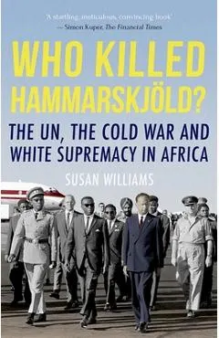 Who Killed Hammarskjold?: The Un, the Cold War and White Supremacy in Africa