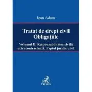 Tratat de drept civil. Obligatiile. Volumul 2. Responsabilitatea civila extracontractuala. Faptul juridic