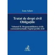 Tratat de drept civil. Obligatiile. Volumul 2. Responsabilitatea civila extracontractuala. Faptul juridic