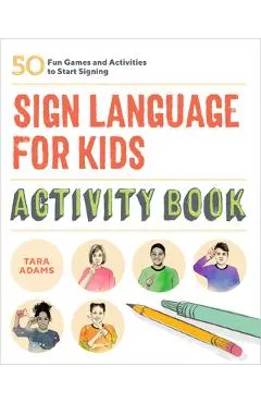 Sign Language for Kids Activity Book: 50 Fun Games and Activities to Start Signing