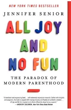 All Joy and No Fun: The Paradox of Modern Parenthood