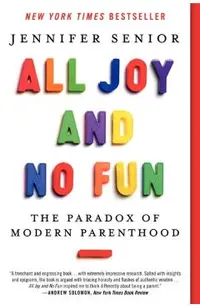 All Joy and No Fun: The Paradox of Modern Parenthood