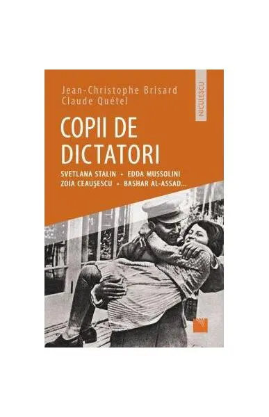 Copii de dictatori: Svetlana Stalin, Edda Mussolini, Zoia Ceauşescu, Bashar Al-Assad ... - Paperback brosat - Claude Quétel, Jean-Cristophe Brisard
