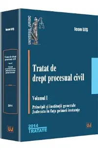 Tratat de drept procesual civil vol.1: Principii si institutii generale