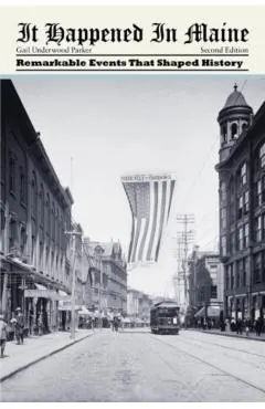 It Happened in Maine: Remarkable Events That Shaped History, Second Edition