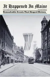 It Happened in Maine: Remarkable Events That Shaped History, Second Edition
