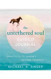 The Untethered Soul Guided Journal: Practices to Journey Beyond Yourself