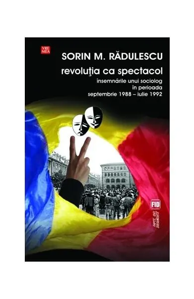 Revoluţia ca spectacol. Însemnările unui sociolog în perioada septembrie 1988 - iulie 1992 - Paperback brosat - Mihai Sorin Rădulescu