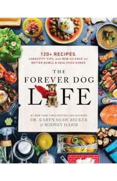 The Forever Dog Life: Over 120 Recipes, Longevity Tips, and New Science for Better Bowls and Healthier Homes