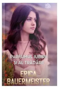 Parfumul iubirii și al trădării - Paperback brosat - Erica Bauermeister