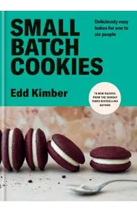 Small Batch Cookies: Deliciously Easy Bakes for One to Six People