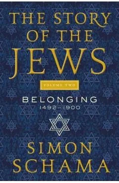 The Story of the Jews Volume Two: Belonging: 1492-1900