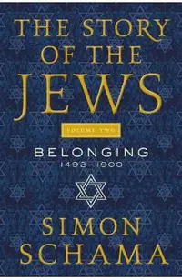 The Story of the Jews Volume Two: Belonging: 1492-1900