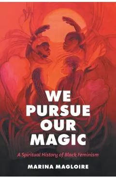 We Pursue Our Magic: A Spiritual History of Black Feminism