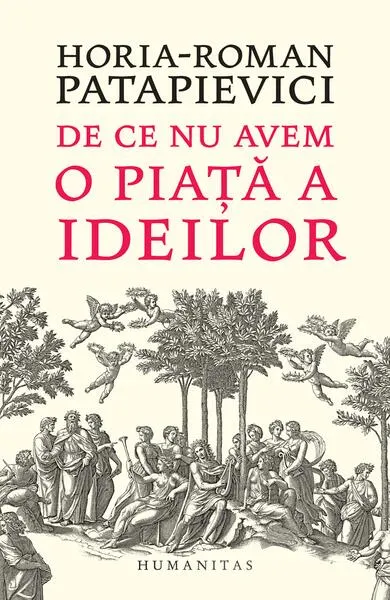 De ce nu avem o piaţă a ideilor - Paperback brosat - Horia-Roman Patapievici