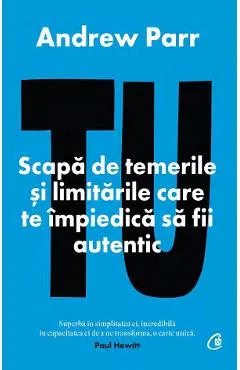 Tu. Scapa de temerile si limitarile care te impiedica sa fii autentic