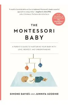 The Montessori Baby: A Parent's Guide to Nurturing Your Baby with Love, Respect, and Understanding