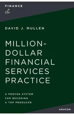 The Million-Dollar Financial Services Practice: A Proven System for Becoming a Top Producer
