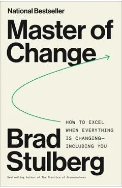 Master of Change: How to Excel When Everything Is Changing, Including You