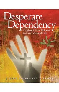 Desperate Dependency: Finding Christ Relevant to Every Area of Life