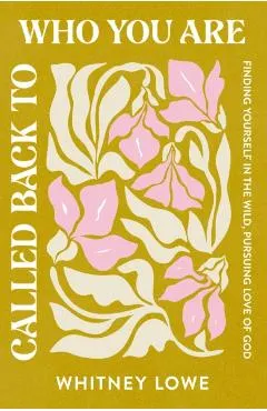 Called Back to Who You Are: Finding Yourself in the Wild, Pursuing Love of God