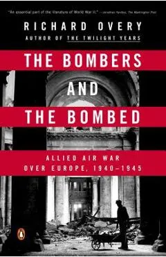 The Bombers and the Bombed: Allied Air War Over Europe, 1940-1945
