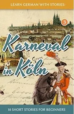 Learn German with Stories: Karneval in K�ln - 10 Short Stories for Beginners