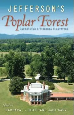 Jefferson's Poplar Forest: Unearthing a Virginia Plantation