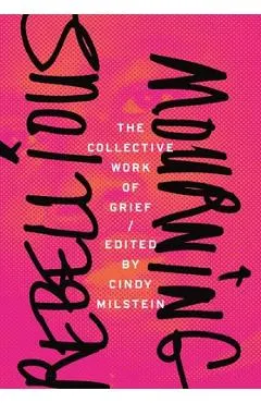 Rebellious Mourning: The Collective Work of Grief