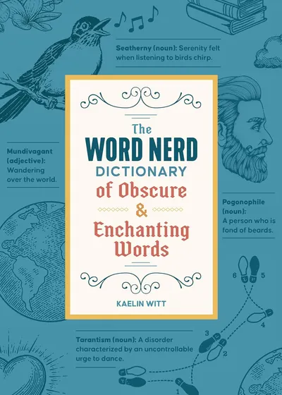 The Word Nerd Dictionary of Obscure & Enchanting Words