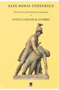 Tratat de istoriografie generala Vol.2: Mitul ca izvor al istoriei